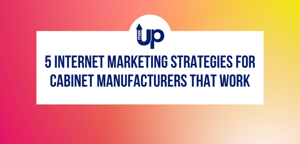 5 Internet marketing strategies for cabinet manufacturers