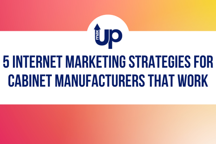 5 Internet marketing strategies for cabinet manufacturers